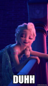 Elsa hanging over a banister. "Duh" meme